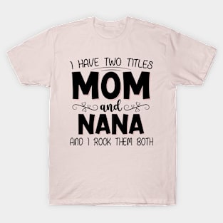 I have two titles mom and nana T-Shirt